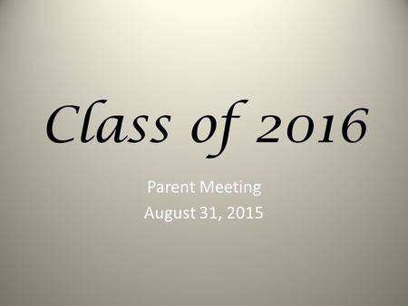 Class of 2016 Parent Meeting August 31, 2015. PARENT EMAIL DISTRIBUTION LIST IF YOU WOULD LIKE TO BE ON THE SENIOR PARENT DISTRIBUTION LIST PLEASE EMAIL: