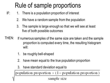 Rule of sample proportions IF:1.There is a population proportion of interest 2.We have a random sample from the population 3.The sample is large enough.