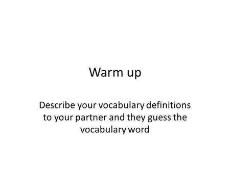 Warm up Describe your vocabulary definitions to your partner and they guess the vocabulary word.