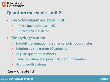 321 Quantum MechanicsUnit 2 Quantum mechanics unit 2 The Schrödinger equation in 3D Infinite quantum box in 3D 3D harmonic oscillator The Hydrogen atom.