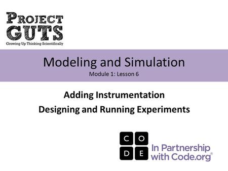 Adding Instrumentation Designing and Running Experiments Modeling and Simulation Module 1: Lesson 6.