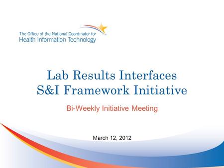 Lab Results Interfaces S&I Framework Initiative Bi-Weekly Initiative Meeting March 12, 2012.