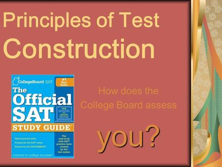 Principles of Test Construction How does the College Board assessyou?