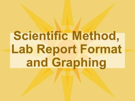 Scientific Method, Lab Report Format and Graphing