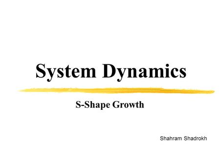 System Dynamics S-Shape Growth Shahram Shadrokh.