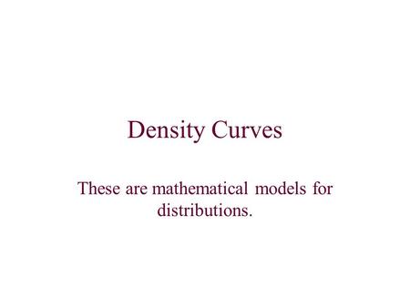 These are mathematical models for distributions.