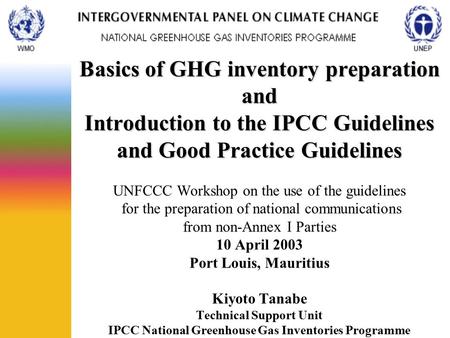 Basics of GHG inventory preparation and Introduction to the IPCC Guidelines and Good Practice Guidelines UNFCCC Workshop on the use of the guidelines.
