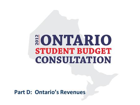 Part D: Ontario’s Revenues. Ontario’s Revenues Revenue is the money that Ontario brings in from a variety of sources to pay for its expenditures - public.
