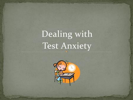 Dealing with Test Anxiety. How do tests make you feel ? Excited & Enthusiastic ? Or Anxious & FREAKED OUT?