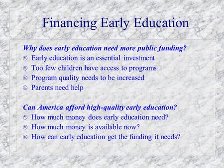 Financing Early Education Why does early education need more public funding? K Early education is an essential investment K Too few children have access.