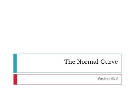 The Normal Curve Packet #23. Normal Curve  Referred to as a bell- shaped curve  Perfect mesokurtic distribution.