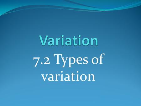 7.2 Types of variation. Learning objectives Students should understand the following: The need for random sampling, and the importance of chance in contributing.