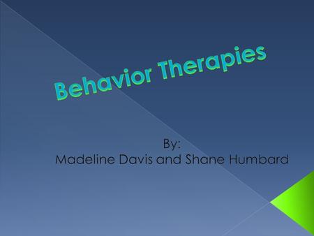  Behavioral Therapy (Behavioral Modification): therapy that applies learning principles to the elimination of unwanted behaviors.