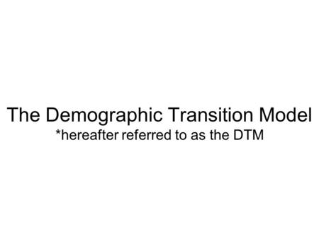 The Demographic Transition Model *hereafter referred to as the DTM