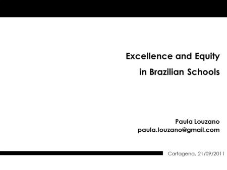 Excellence and Equity in Brazilian Schools Paula Louzano Cartagena, 21/09/2011.