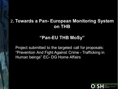 2 2. Towards a Pan- European Monitoring System on THB “Pan-EU THB MoSy” Project submitted to the targeted call for proposals: “Prevention And Fight Against.