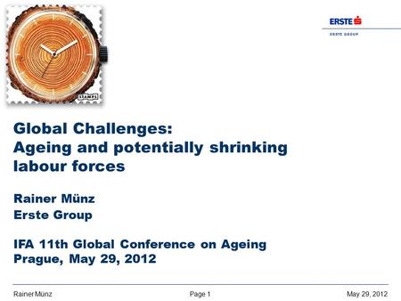 Page 1May 29, 2012Rainer Münz E R S T E G R O U P B A N K A G Rainer Münz Erste Group IFA 11th Global Conference on Ageing Prague, May 29, 2012 Global.