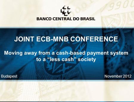 1 JOINT ECB-MNB CONFERENCE Moving away from a cash-based payment system to a “less cash” society Budapest November 2012.