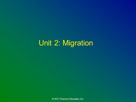 © 2011 Pearson Education, Inc. Unit 2: Migration.