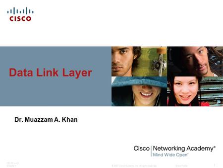 © 2007 Cisco Systems, Inc. All rights reserved.Cisco Public ITE PC v4.0 Chapter 1 1 Data Link Layer Dr. Muazzam A. Khan.