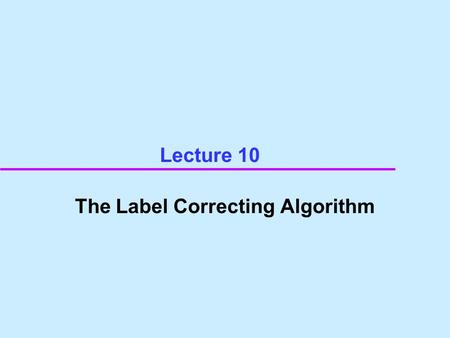 Lecture 10 The Label Correcting Algorithm.
