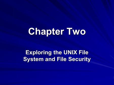Chapter Two Exploring the UNIX File System and File Security.