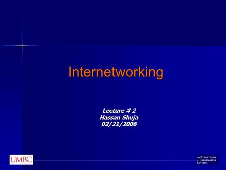 Internetworking Lecture # 2 Hassan Shuja 02/21/2006.