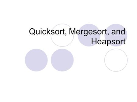 Quicksort, Mergesort, and Heapsort. Quicksort Fastest known sorting algorithm in practice  Caveats: not stable  Vulnerable to certain attacks Average.