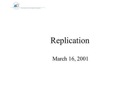 Replication March 16, 2001. 2 Replication What is Replication?  A technique for increasing availability, fault tolerance and sometimes, performance 