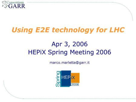 Using E2E technology for LHC Apr 3, 2006 HEPiX Spring Meeting 2006