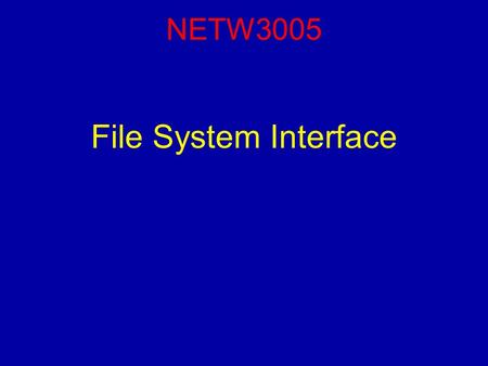 NETW3005 File System Interface. Reading For this lecture, you should have read Chapter 10 (Sections 1-5) and Chapter 11 (Sections 1-4). NETW3005 (Operating.