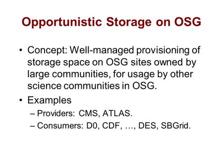 Concept: Well-managed provisioning of storage space on OSG sites owned by large communities, for usage by other science communities in OSG. Examples –Providers: