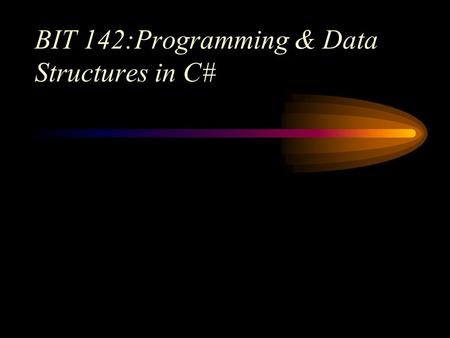 BIT 142:Programming & Data Structures in C#. BIT 142: Intermediate Programming2 Today Quizzes Exam Review Catch-up Work.