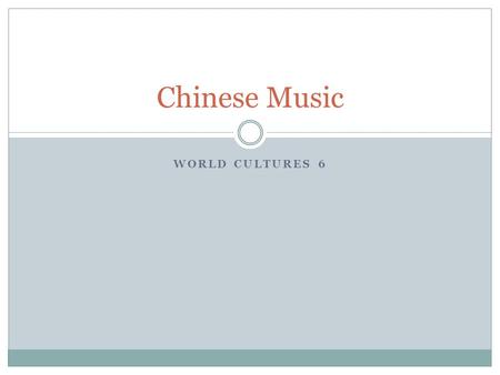 WORLD CULTURES 6 Chinese Music. History 4000 BC! 212 –books/music burned  philosophers buried alive.