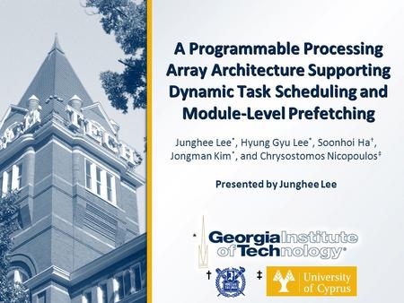 A Programmable Processing Array Architecture Supporting Dynamic Task Scheduling and Module-Level Prefetching Junghee Lee *, Hyung Gyu Lee *, Soonhoi Ha.