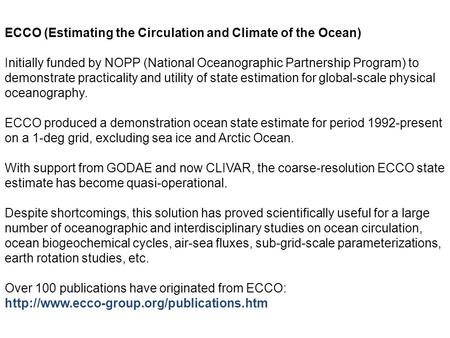 ECCO (Estimating the Circulation and Climate of the Ocean) Initially funded by NOPP (National Oceanographic Partnership Program) to demonstrate practicality.