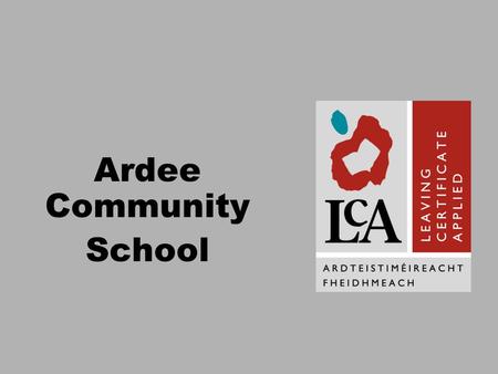 Ardee Community School. What is the Leaving Certificate Applied? It is a distinct, self-contained two-year Leaving Certificate programme aimed at preparing.