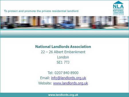 Www.landlords.org.uk To protect and promote the private residential landlord National Landlords Association 22 – 26 Albert Embankment London SE1 7TJ Tel:
