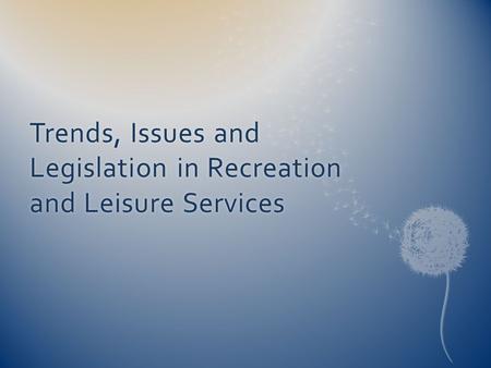 Trends, Issues and Legislation in Recreation and Leisure Services.