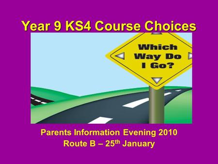 Year 9 KS4 Course Choices Parents Information Evening 2010 Route B – 25 th January.