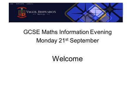 GCSE Maths Information Evening Monday 21 st September Welcome.