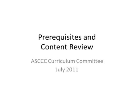 Prerequisites and Content Review ASCCC Curriculum Committee July 2011.