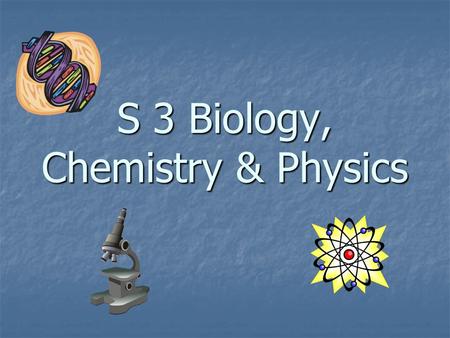 S 3 Biology, Chemistry & Physics. S1/2 S3 Nat 4/5.
