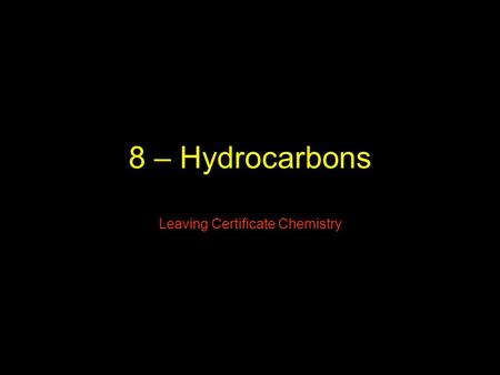 8 – Hydrocarbons Leaving Certificate Chemistry Organic Chemistry Leaving Certificate Chemistry.