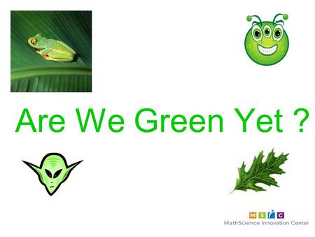 Are We Green Yet ?. If you are a tree frog, your skin is green. If you are an oak leaf, you are green Are These Organisms Green?