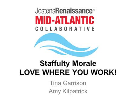 Staffulty Morale LOVE WHERE YOU WORK! Tina Garrison Amy Kilpatrick.