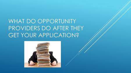 WHAT DO OPPORTUNITY PROVIDERS DO AFTER THEY GET YOUR APPLICATION?