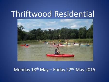 Thriftwood Residential Monday 18 th May – Friday 22 nd May 2015.