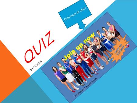 QUIZ FITNESS Cick hear to start. GAME OVER! Try the quiz agene how you can get is correct this time!