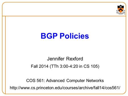 Jennifer Rexford Fall 2014 (TTh 3:00-4:20 in CS 105) COS 561: Advanced Computer Networks  BGP.